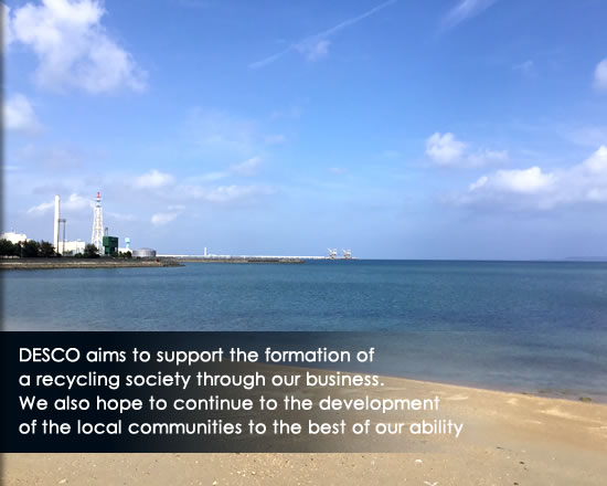 DESCO aims to support the formation of a recycling society through providing maintenance services for electric systems. We also hope to contribute to the development of the local communities to the best of our ability.